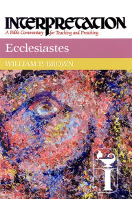 Title: Ecclesiastes: Interpretation: A Bible Commentary for Teaching and Preaching, Author: William P. Brown