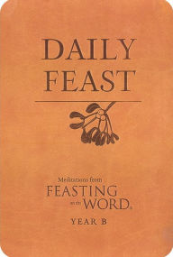 Title: Daily Feast: Meditations from Feasting on the Word, Year B, Author: Kathleen Long Bostrom