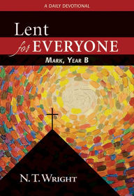 Title: Lent for Everyone: Mark, Year B: A Daily Devotional, Author: N. T. Wright