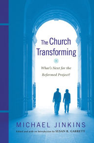 Title: The Church Transforming: What's Next for the Reformed Project?, Author: Michael Jinkins