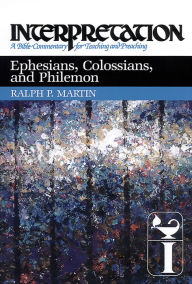 Title: Ephesians, Colossians, and Philemon: Interpretation: A Bible Commentary for Teaching and Preaching, Author: Ralph P. Martin