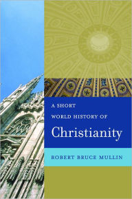 Title: A Short World History of Christianity, Author: Robert Bruce Mullin