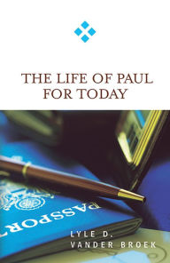 Title: The Life of Paul for Today, Author: Lyle D. Vander Broek