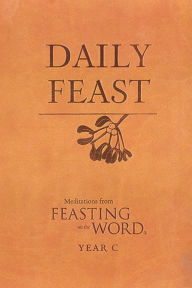 Title: Daily Feast: Meditations from Feasting on the Word, Year C, Author: Kathleen Long Bostrom