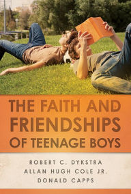 Title: The Faith and Friendships of Teenage Boys, Author: Robert C. Dykstra