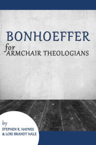 Title: Bonhoeffer for Armchair Theologians, Author: Stephen R. Haynes