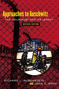 Title: Approaches to Auschwitz, Revised Edition: The Holocaust and Its Legacy, Author: Richard L. Rubenstein
