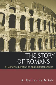 Title: The Story of Romans: A Narrative Defense of God's Righteousness, Author: A. Katherine Grieb