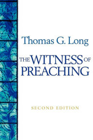 Title: The Witness of Preaching, Second Edition, Author: Thomas G. Long