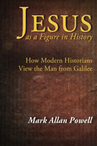 Title: Jesus as a Figure in History: How Modern Historians View the Man from Galilee, Author: Mark Allan Powell