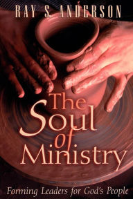 Title: The Soul of Ministry: Forming Leaders for God's People, Author: Ray S. Anderson