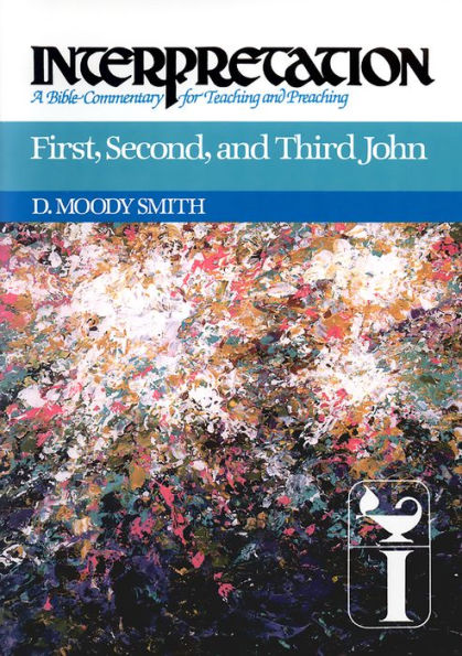 First, Second, and Third John: Interpretation: A Bible Commentary for Teaching and Preaching