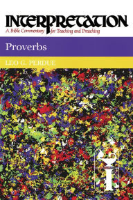 Title: Proverbs: Interpretation: A Bible Commentary for Teaching and Preaching, Author: Leo G. Perdue