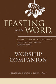 Title: Feasting on the Word Worship Companion: Liturgies for Year C, Volume 2: Trinity Sunday through Reign of Christ, Author: Kimberly Bracken Long