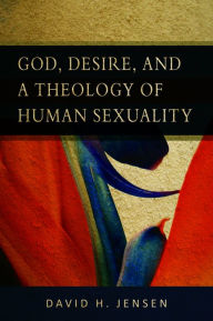 Title: God, Desire, and a Theology of Human Sexuality, Author: David H. Jensen