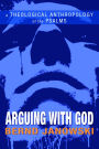 Arguing with God: A Theological Anthropology of the Psalms