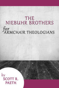 Title: The Niebuhr Brothers for Armchair Theologians, Author: Scott R. Paeth