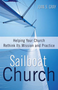 Title: Sailboat Church: Helping Your Church Rethink Its Mission and Practice, Author: Joan S. Gray
