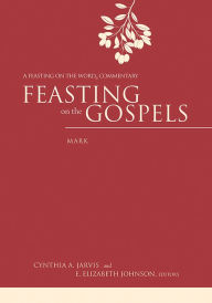 Title: Feasting on the Gospels--Mark: A Feasting on the Word Commentary, Author: Cynthia A. Jarvis