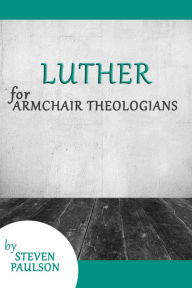 Title: Luther for Armchair Theologians, Author: Steven D. Paulson