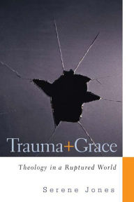 Title: Trauma and Grace: Theology in a Ruptured World, Author: Serene Jones