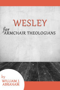 Title: Wesley for Armchair Theologians, Author: William J. Abraham