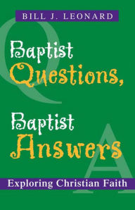 Title: Baptist Questions, Baptist Answers: Exploring Christian Faith, Author: Bill J. Leonard