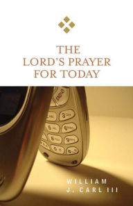 Title: The Lord's Prayer for Today, Author: William J. Carl III