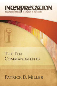 Title: The Ten Commandments (Interpretation: Resources for the Use of Scripture in the Church), Author: Patrick D. Miller