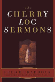 Title: The Cherry Log Sermons, Author: Fred B. Craddock