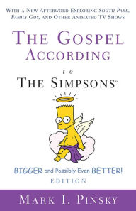 Title: The Gospel according to The Simpsons, Bigger and Possibly Even Better! Edition: With a New Afterword Exploring South Park, Family Guy, & Other Animated TV Shows, Author: Mark I. Pinsky