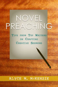 Title: Novel Preaching: Tips from Top Writers on Crafting Creative Sermons, Author: Alyce M. McKenzie