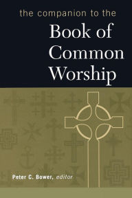 Title: The Companion to the Book of Common Worship, Author: Peter C. Bower