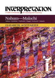 Title: Nahum-Malachi: Interpretation: A Bible Commentary for Teaching and Preaching, Author: Elizabeth Achtemeier