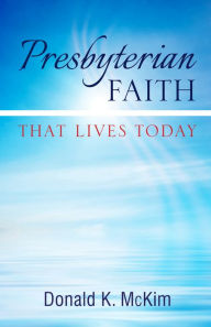 Title: Presbyterian Faith That Lives Today, Author: Donald K. McKim