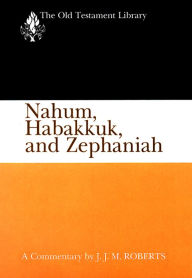 Title: Nahum, Habakkuk, and Zephaniah (OTL): A Commentary, Author: J. J. M. Roberts