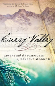 Title: Every Valley: Advent with the Scriptures of Handel's Messiah, Author: Albert L. Blackwell