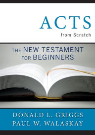 Title: Acts from Scratch: The New Testament for Beginners, Author: Donald L. Griggs