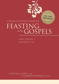 Title: Feasting on the Gospels--Luke, Volume 2: A Feasting on the Word Commentary, Author: Cynthia A. Jarvis