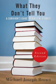 Title: What They Don't Tell You, Second Edition: A Survivor's Guide to Biblical Studies, Author: Michael Joseph Brown