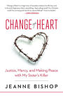 Change of Heart: Justice, Mercy, and Making Peace with My Sister's Killer