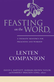 Title: Feasting on the Word Lenten Companion: A Thematic Resource for Preaching and Worship, Author: David L. Bartlett