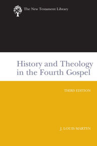 Title: History and Theology in the Fourth Gospel, Revised and Expanded, Author: J. Louis Martyn