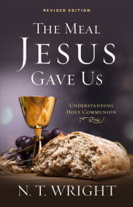 Title: The Meal Jesus Gave Us, Revised Edition, Author: N. T. Wright