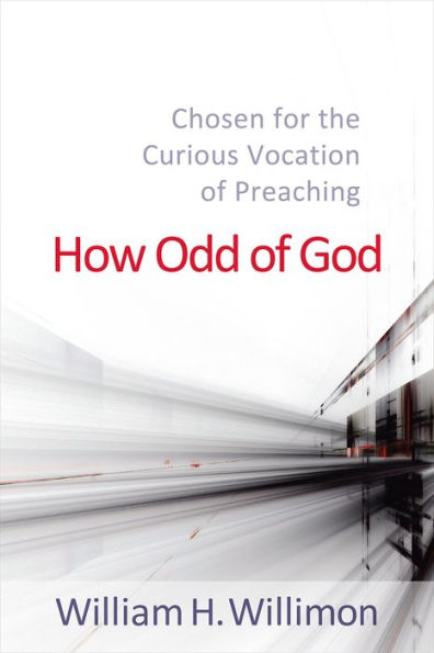 How Odd of God: Chosen for the Curious Vocation of Preaching