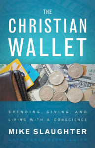 Title: The Christian Wallet: Spending, Giving, and Living with a Conscience, Author: Mike Slaughter