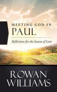 Title: Meeting God in Paul: Reflections for the Season of Lent, Author: Rowan Williams