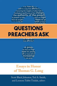 Title: Questions Preachers Ask: Essays in Honor of Thomas G. Long, Author: Scott Black Johnston