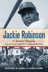 Title: Jackie Robinson: A Spiritual Biography: The Faith of a Boundary-Breaking Hero, Author: Michael G. Long