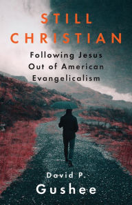 Title: Still Christian: Following Jesus Out of American Evangelicalism, Author: David P. Gushee